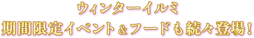 ウィンターイルミ 期間限定イベント＆フードも続々登場！
